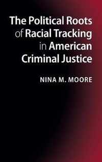 The Political Roots of Racial Tracking in American Criminal Justice