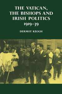 The Vatican, the Bishops and Irish Politics 1919-39