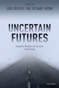 Uncertain Futures Imaginaries, Narratives, and Calculation in the Economy