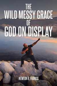 The Wild Messy Grace of God on display