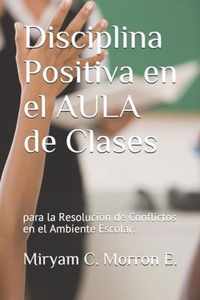 Disciplina Positiva En El Aula de Clases Para La Resolucion de Conflictos En El Ambiente Escolar