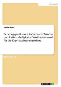 Beratungsplattformen im Internet. Chancen und Risiken als digitaler Distributionskanal fur die Kapitalanlagevermittlung