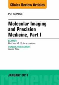 Molecular Imaging and Precision Medicine, Part 1, An Issue of PET Clinics