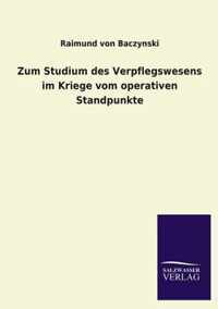 Zum Studium Des Verpflegswesens Im Kriege Vom Operativen Standpunkte