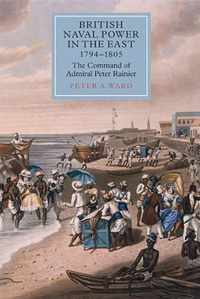 British Naval Power in the East, 1794-1805: The Command of Admiral Peter Rainier