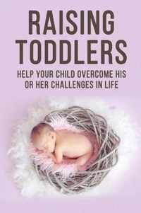 Raising Toddlers - Help Your Child Overcome His or Her Challenges in Life