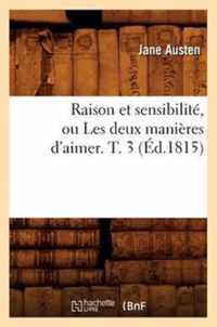 Raison Et Sensibilite, Ou Les Deux Manieres d'Aimer. T. 3 (Ed.1815)