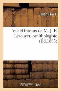 Vie Et Travaux de M. J.-F. Lescuyer, Ornithologiste