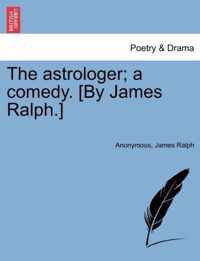 The Astrologer; A Comedy. [By James Ralph.]