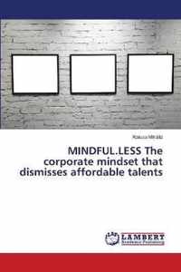 MINDFUL.LESS The corporate mindset that dismisses affordable talents