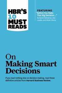 HBR's 10 Must Reads on Making Smart Decisions (with featured article  Before You Make That Big Decision...  by Daniel Kahneman, Dan Lovallo, and Olivier Sibony)