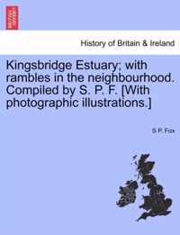 Kingsbridge Estuary; With Rambles in the Neighbourhood. Compiled by S. P. F. [With Photographic Illustrations.]