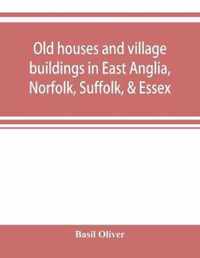 Old houses and village buildings in East Anglia, Norfolk, Suffolk, & Essex