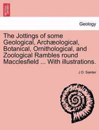 The Jottings of Some Geological, Archaeological, Botanical, Ornithological, and Zoological Rambles Round Macclesfield ... with Illustrations.