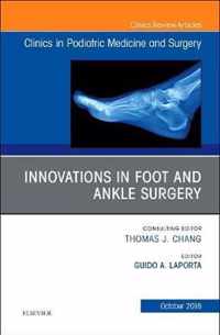 Innovations in Foot and Ankle Surgery, An Issue of Clinics in Podiatric Medicine and Surgery