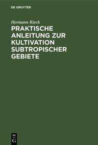 Praktische Anleitung Zur Kultivation Subtropischer Gebiete: Nach Eigener Erfahrung, Besonders in Südostaustralien