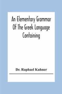 An Elementary Grammar Of The Greek Language Containing A Series Of Greek And English Exercises