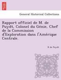 Rapport Officiel de M. de Puydt, Colonel Du GE Nie, Chef de La Commission D'Exploration Dans L'Ame Rique Centrale.