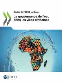 Etudes de l'Ocde Sur l'Eau La Gouvernance de l'Eau Dans Les Villes Africaines