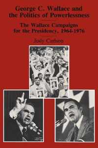 George C. Wallace and the Politics of Powerlessness: The Wallace Campaigns for the Presidency, 1964-76