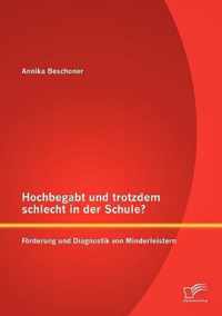 Hochbegabt und trotzdem schlecht in der Schule? Foerderung und Diagnostik von Minderleistern