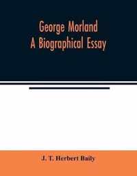 George Morland; a biographical essay