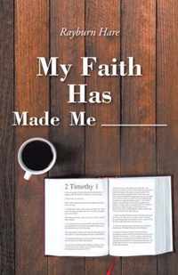 My Faith Has Made Me ________