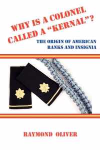 WHY IS A COLONEL CALLED A  KERNAL ? The Origin of American Ranks and Insignia