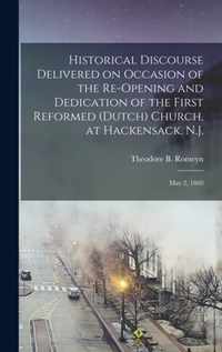 Historical Discourse Delivered on Occasion of the Re-opening and Dedication of the First Reformed (Dutch) Church, at Hackensack, N.J.