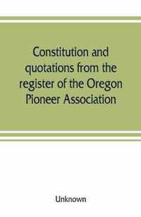 Constitution and quotations from the register of the Oregon Pioneer Association, together with the annual address of S.F. Chadwick, remarks of L.F. Grover, at re-union June, 1874, other matters of interest