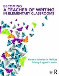 Becoming a Teacher of Writing in Elementary Classrooms