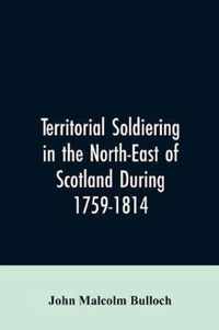 Territorial Soldiering in the North-east of Scotland During 1759-1814