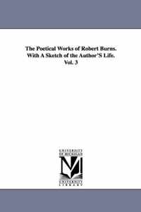 The Poetical Works of Robert Burns. With A Sketch of the Author'S Life. Vol. 3