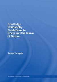 Routledge Philosophy GuideBook to Rorty and the Mirror of Nature