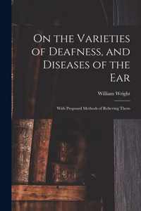 On the Varieties of Deafness, and Diseases of the Ear