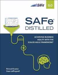 SAFe 5.0 Distilled; Achieving Business Agility with the Scaled Agile Framework