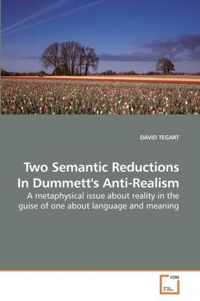 Two Semantic Reductions In Dummett's Anti-Realism