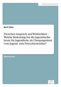 Zwischen Anspruch und Wirklichkeit - Welche Bedeutung hat die Jugendweihe heute fur Jugendliche als UEbergangsritual vom Jugend- zum Erwachsenenalter?