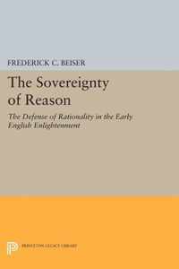 The Sovereignty of Reason - The Defense of Rationality in the Early English Enlightenment