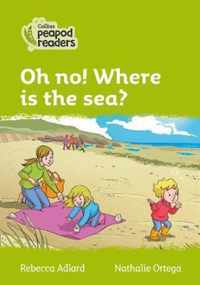 Collins Peapod Readers - Level 2 - Oh no! Where is the sea?