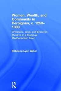 Women, Wealth And Community in Perpignan, C. 1250–1300