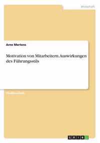 Motivation von Mitarbeitern. Auswirkungen des Fuhrungsstils