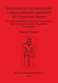 Sauromatisches Und Sarmatisches Fundgut Nordostlich Und Ostlich Des Kaspischen Meeres