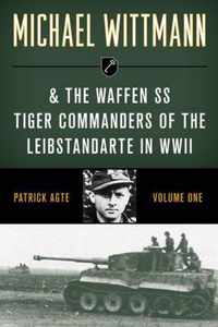 Michael Wittmann & the Waffen Ss Tiger Commanders of the Leibstandarte in WWII