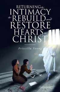 Returning to Intimacy to Rebuild and Restore Hearts to Christ