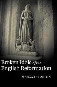 Broken Idols Of The English Reformation