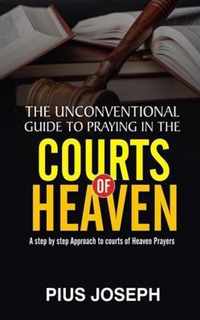 The Unconventional Guide to Praying in the Courts of Heaven