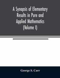 A Synopsis of Elementary Results in Pure and Applied Mathematics (Volume I)