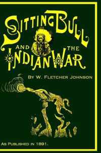 Life of Sitting Bull and History of the Indian War of 1890-91