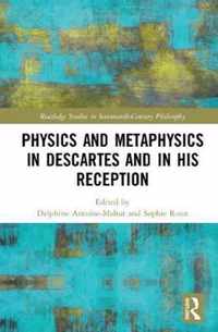 Physics and Metaphysics in Descartes and in His Reception